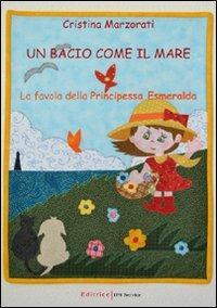 Un bacio come il mare. La favola della principessa Esmeralda - Cristina Marzorati - Libro UNI Service 2011 | Libraccio.it