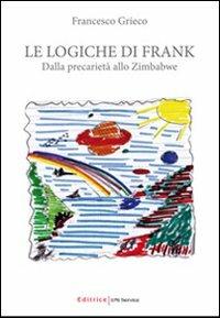 Le logiche di Frank. Dalla precarietà allo Zimbabwe - Francesco Grieco - Libro UNI Service 2011 | Libraccio.it