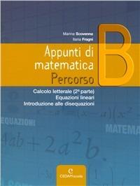 Appunti di matematica. Percorso B: Calcolo letterale (2° parte)-Equazioni lineari-Introduzione alle disequazioni. Per le Scuole superiori. - Marina Scovenna, Ilaria Fragni - Libro CEDAM Scuola 2009 | Libraccio.it