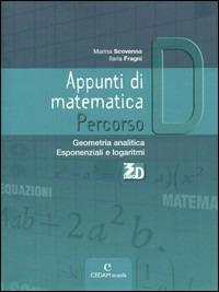 Appunti di matematica. Percorso D: Geometria analitica. Esponenziali e logaritmi. Per le Scuole superiori. - Marina Scovenna, Ilaria Fragni - Libro CEDAM Scuola 2009 | Libraccio.it