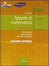 Appunti di matematica. Percorso E: Goniometria, trigonometria, numeri complessi. Con CD-ROM. Con espansione online - Ilaria Fragni - Libro CEDAM Scuola 2012 | Libraccio.it