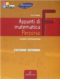 Appunti di matematica. Percorso F: Analisi infinitesimale. Per le Scuole superiori. - Ilaria Fragni - Libro CEDAM Scuola 2012 | Libraccio.it