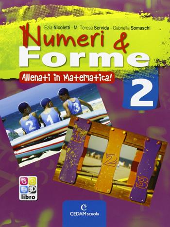 Numeri & forme. Allenati in matematica! . Vol. 2 - Ezia Nicoletti, M. Teresa Servida, Gabriella Somaschi - Libro CEDAM Scuola 2013 | Libraccio.it