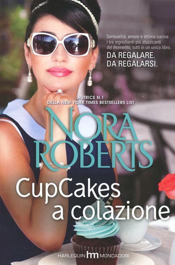 Cupcakes a colazione - Nora Roberts - Libro Harlequin Mondadori 2013, hm | Libraccio.it