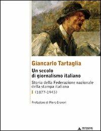 Un secolo di giornalismo italiano. Storia della Federazione nazionale della stampa italiana. Vol. 1: (1877-1943). - Giancarlo Tartaglia - Libro Mondadori Università 2008, Saggi | Libraccio.it