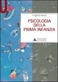 Psicologia della prima infanzia - Angelica Arace - Libro Mondadori Università 2010, Manuali | Libraccio.it