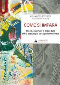 Come si impara. Teorie, costrutti e procedure nella psicologia dell'apprendimento - Alessandro Antonietti, Manuela Cantoia - Libro Mondadori Università 2010, Manuali | Libraccio.it