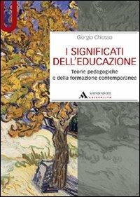 I significati dell'educazione. Teorie pedagogiche e della formazione contemporanee - Giorgio Chiosso - Libro Mondadori Università 2009, Manuali | Libraccio.it