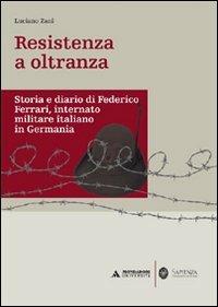 Resistenza a oltranza. Storia e diario di Federico Ferrari internato militare italiano in Germania - Luciano Zani - Libro Mondadori Università 2009, Minerva. Saggi | Libraccio.it