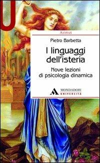I linguaggi dell'isteria. Nove lezioni di psicologia dinamica - Pietro Barbetta - Libro Mondadori Università 2010, Azimut | Libraccio.it