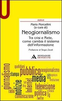 Neogiornalismo. Tra crisi e rete, come cambia il sistema dell'informazione  - Libro Mondadori Università 2011, Azimut | Libraccio.it