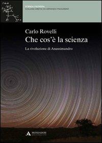 Che cos'è la scienza. La rivoluzione di Anassimandro - Carlo Rovelli - Libro Mondadori Università 2011, Scienza e filosofia | Libraccio.it