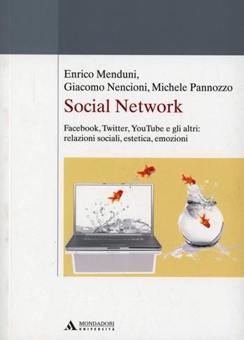 Social network. Facebook, Twitter, Youtube e gli altri: relazioni sociali, estetica, emozioni - Enrico Menduni, Giacomo Nencioni, Michele Pannozzo - Libro Mondadori Università 2011 | Libraccio.it