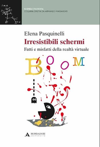 Irresistibili schermi. Fatti e misfatti della realtà virtuale - Elena Pasquinelli - Libro Mondadori Università 2012, Scienza e filosofia | Libraccio.it