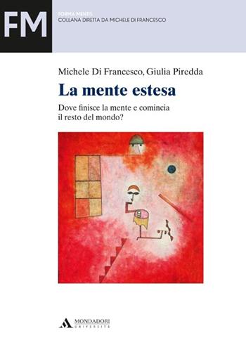 La mente estesa. Dove finisce la mente e comincia il resto del mondo? - Michele Di Francesco, Giulia Piredda - Libro Mondadori Università 2012, Forma mentis | Libraccio.it