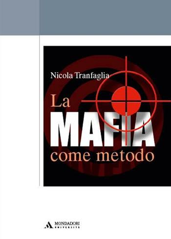 La mafia come metodo - Nicola Tranfaglia - Libro Mondadori Università 2012, Saggi | Libraccio.it