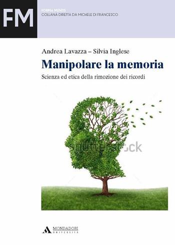 Manipolare la memoria. Scienza ed etica della rimozione dei ricordi - Andrea Lavazza, Silvia Inglese - Libro Mondadori Università 2013, Forma mentis | Libraccio.it