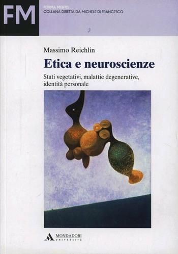 Etica e neuroscienze. Stati vegetativi, coscienza di sé e identità personale - Massimo Reichlin - Libro Mondadori Università 2012, Forma mentis | Libraccio.it