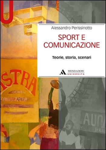 Sport e comunicazione. Teorie, storia, scenari - Alessandro Perissinotto - Libro Mondadori Università 2012, Manuali | Libraccio.it
