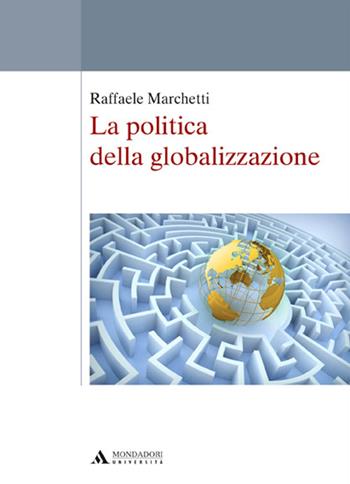La politica della globalizzazione - Raffaele Marchetti - Libro Mondadori Università 2014, Saggi | Libraccio.it