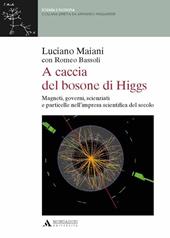 A caccia del bosone di Higgs. Magneti, governi, scienziati e particelle nell'impresa scientifica del secolo