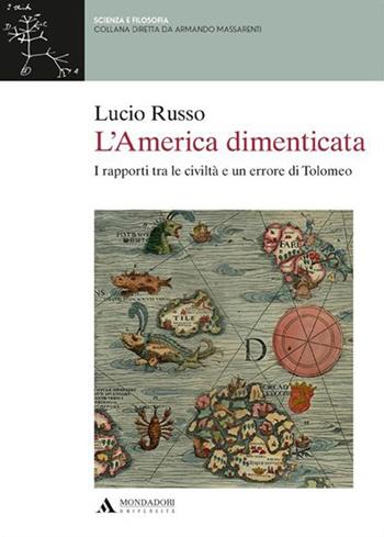 L' America dimenticata. I rapporti tra le civiltà e un errore di Tolomeo - Lucio Russo - Libro Mondadori Università 2013, Scienza e filosofia | Libraccio.it