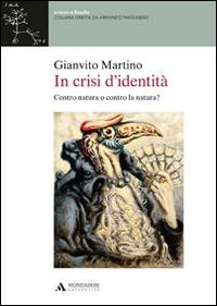 In crisi d'identità. Contro natura o contro la natura? - Gianvito Martino - Libro Mondadori Università 2014 | Libraccio.it