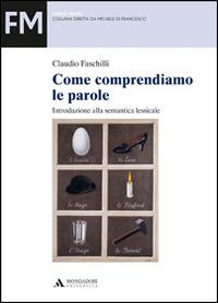 Come comprendiamo le parole. Introduzione alla semantica lessicale - Claudio Faschilli - Libro Mondadori Università 2014 | Libraccio.it