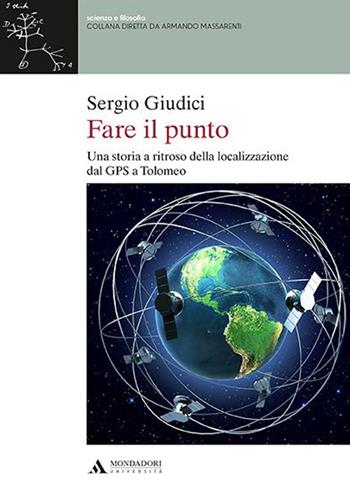 Fare il punto. Una storia a ritroso della localizzazione dal GPS a Tolomeo - Sergio Giudici - Libro Mondadori Università 2016, Scienza e filosofia | Libraccio.it