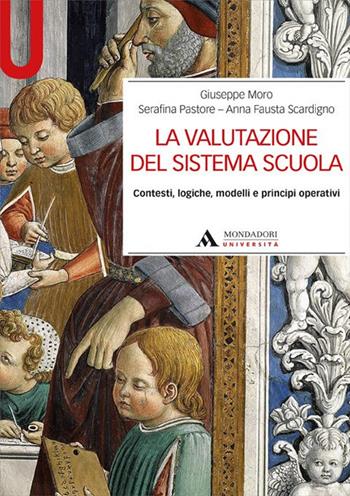 La valutazione del sistema scuola. Contesti, logiche, modelli e principi operativi - Giuseppe Moro, Serafina Pastore, A. Fausta Scardigno - Libro Mondadori Università 2015, Manuali | Libraccio.it