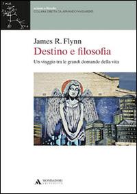 Destino e filosofia. Un viaggio tra le grandi domande della vita - James R. Flynn - Libro Mondadori Università 2015, Scienza e filosofia | Libraccio.it