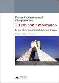 L' Iran contemporaneo. Le sfide interne e internazionali di un paese strategico - Pejman Abdolmohammadi, Giampiero Cama - Libro Mondadori Università 2015, Saggi | Libraccio.it