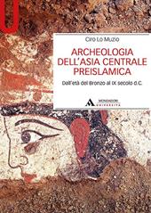 Archeologia dell'Asia centrale preislamica. Dall'età del Bronzo al IX secolo d.C.