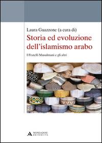 Storia ed evoluzione dell'islamismo arabo. I fratelli musulmani e gli altri - Laura Guazzone - Libro Mondadori Università 2015 | Libraccio.it