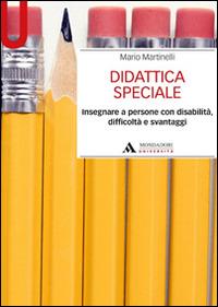 Didattica speciale. Insegnare a persone con disabilità, difficoltà e svantaggi - Mario Martinelli - Libro Mondadori Università 2015, Manuali | Libraccio.it