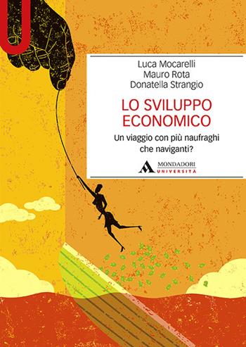 Lo sviluppo economico. Un viaggio con più naufraghi che naviganti? - Luca Mocarelli, Mauro Rota, Donatella Strangio - Libro Mondadori Università 2017, Manuali | Libraccio.it