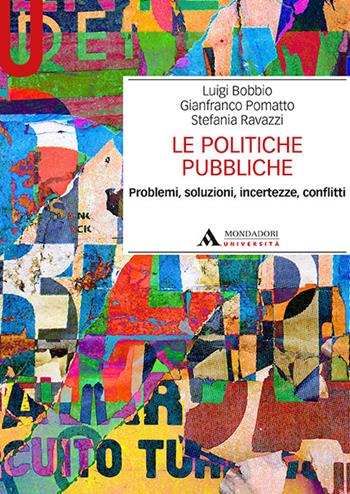 Le politiche pubbliche. Problemi, soluzioni, incertezze, conflitti - Luigi Bobbio, Gianfranco Pomatto, Stefania Ravazzi - Libro Mondadori Università 2017, Manuali | Libraccio.it