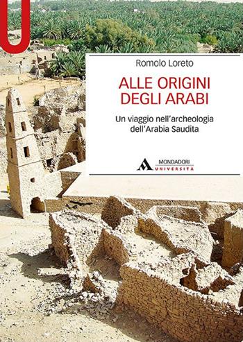 Alle origini degli arabi. Un viaggio nell'archeologia dell'Arabia Saudita - Romolo Loreto - Libro Mondadori Università 2017, Manuali | Libraccio.it