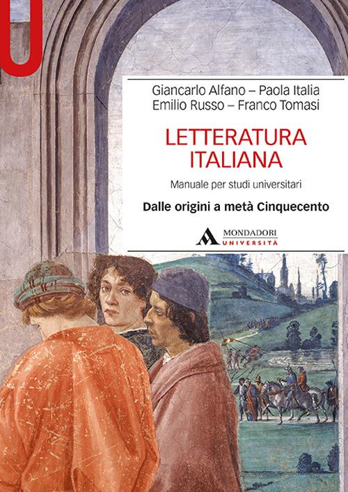 Letteratura italiana. Manuale per studi universitari. Vol. 1: Dalle origini  a metà Cinquecento - Giancarlo Alfano, Paola