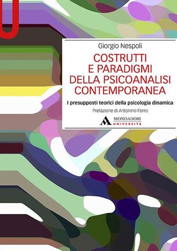 Costrutti e paradigmi della psicoanalisi contemporanea. I presupposti teorici della psicologia dinamica - Giorgio Nespoli - Libro Mondadori Università 2019, Manuali | Libraccio.it