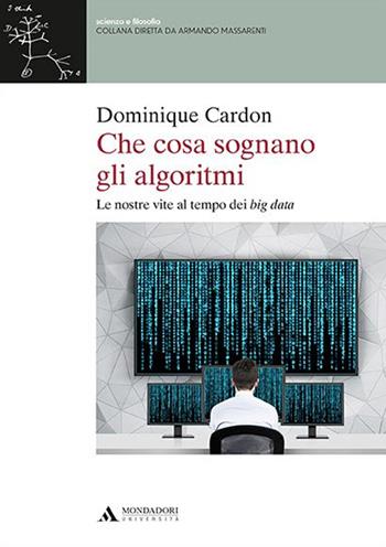 Che cosa sognano gli algoritmi. Le nostre vite al tempo dei big data - Dominique Cardon - Libro Mondadori Università 2016, Scienza e filosofia | Libraccio.it