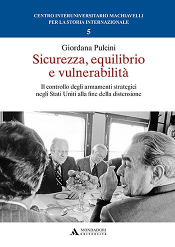 Sicurezza, equilibrio e vulnerabilità. Il controllo degli armamenti strategici negli Stati Uniti alla fine della distensione - Giordana Pulcini - Libro Mondadori Università 2018, Centro interuniversitario Machiavelli per la storia internazionale | Libraccio.it