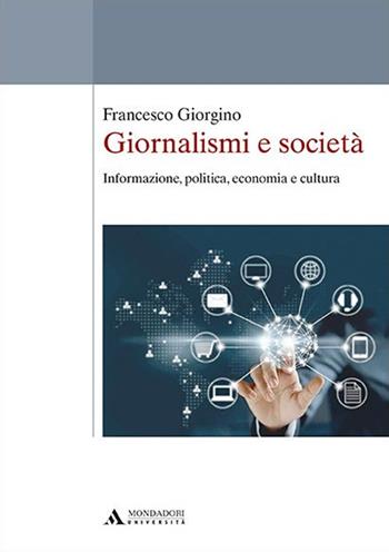 Giornalismi e società. Informazione, politica, economia e cultura - Francesco Giorgino - Libro Mondadori Università 2017 | Libraccio.it
