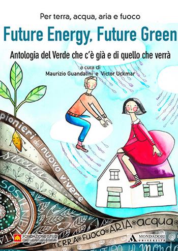 Future energy, future green. Antologia del verde che c’è già e di quello che verrà  - Libro Mondadori Università 2018 | Libraccio.it