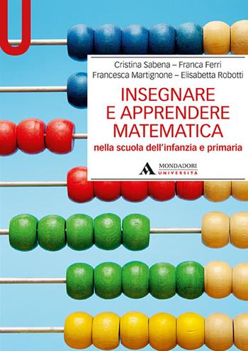 Insegnare e apprendere matematica nella scuola dell'infanzia e primaria - Cristina Sabena, Franca Ferri, Francesca Martignone - Libro Mondadori Università 2019, Manuali | Libraccio.it