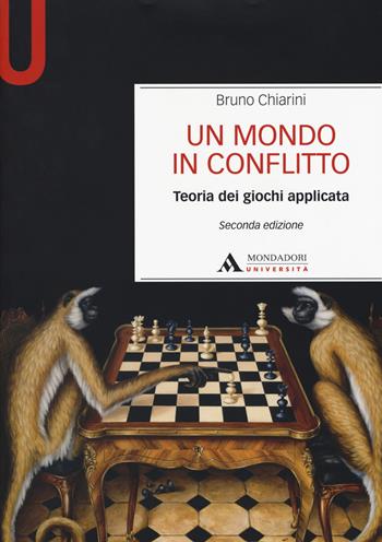 Un mondo in conflitto. Teoria dei giochi applicata - Bruno Chiarini - Libro Mondadori Università 2017, Manuali | Libraccio.it