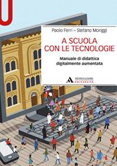 A scuola con le tecnologie. Manuale di didattica digitalmente aumentata