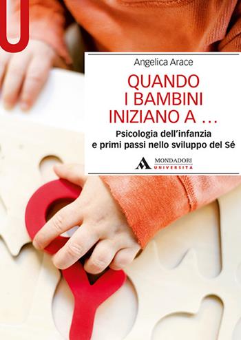 Quando i bambini iniziano a... Psicologia dell'infanzia e primi passi nello sviluppo del sé - Angelica Arace - Libro Mondadori Università 2018, Manuali | Libraccio.it