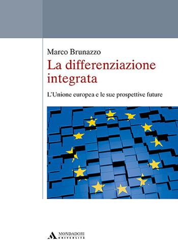 La differenziazione integrata. L'Unione europea e le sue prospettive future - Marco Brunazzo - Libro Mondadori Università 2017, Saggi | Libraccio.it