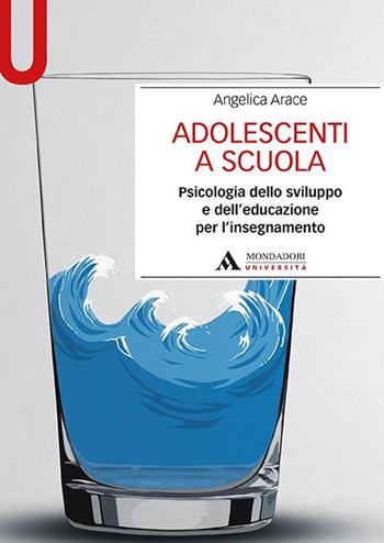 Adolescenti a scuola. Psicologia dello sviluppo e dell’educazione per l’insegnamento - Angelica Arace - Libro Mondadori Università 2019, Manuali | Libraccio.it